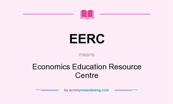 What does EERC mean? It stands for Economics Education Resource Centre