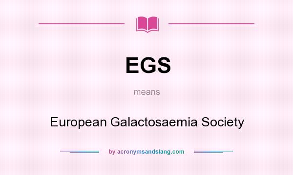 What does EGS mean? It stands for European Galactosaemia Society