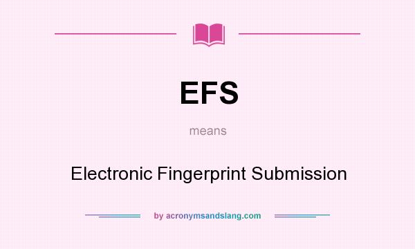 What does EFS mean? It stands for Electronic Fingerprint Submission