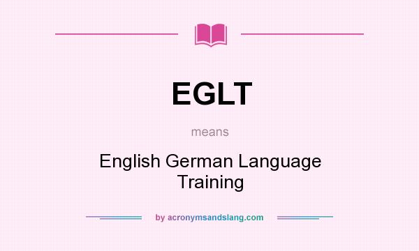 What does EGLT mean? It stands for English German Language Training