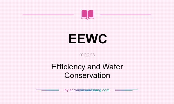 What does EEWC mean? It stands for Efficiency and Water Conservation