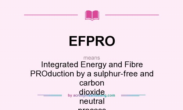 What does EFPRO mean? It stands for Integrated Energy and Fibre PROduction by a sulphur-free and carbon dioxide neutral process