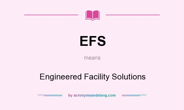 What does EFS mean? It stands for Engineered Facility Solutions
