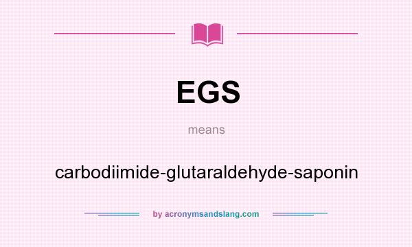 What does EGS mean? It stands for carbodiimide-glutaraldehyde-saponin