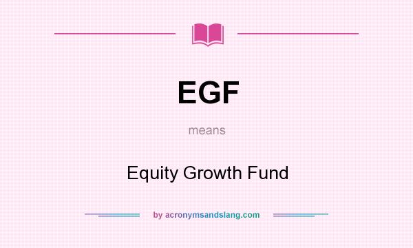 What does EGF mean? It stands for Equity Growth Fund