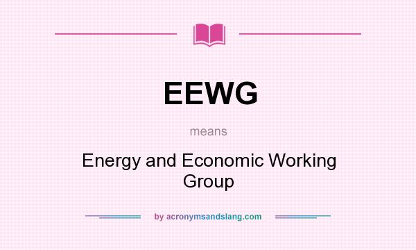 What does EEWG mean? It stands for Energy and Economic Working Group