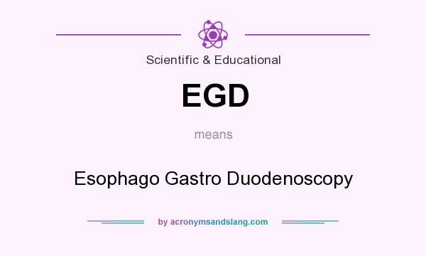 What does EGD mean? It stands for Esophago Gastro Duodenoscopy