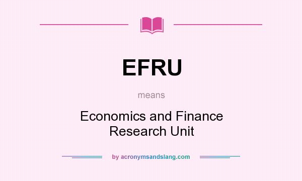 What does EFRU mean? It stands for Economics and Finance Research Unit