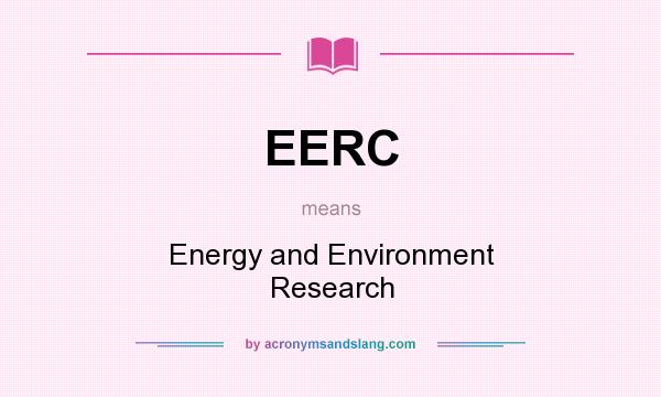 What does EERC mean? It stands for Energy and Environment Research