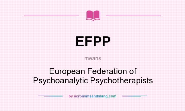 What does EFPP mean? It stands for European Federation of Psychoanalytic Psychotherapists