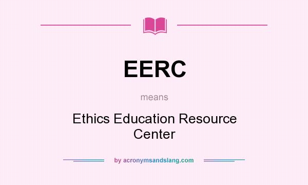 What does EERC mean? It stands for Ethics Education Resource Center