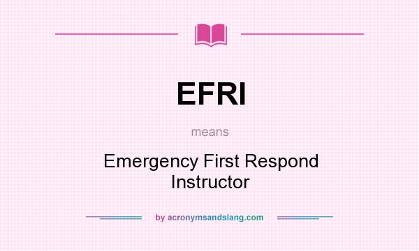 What does EFRI mean? It stands for Emergency First Respond Instructor