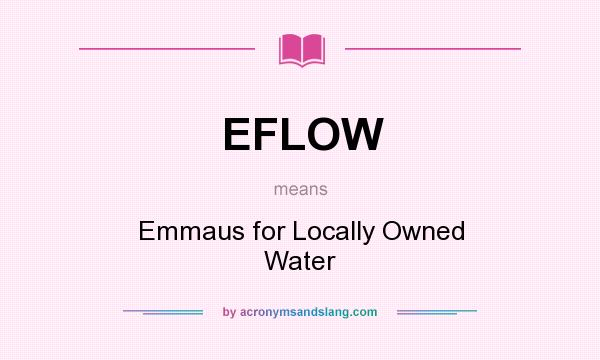 What does EFLOW mean? It stands for Emmaus for Locally Owned Water