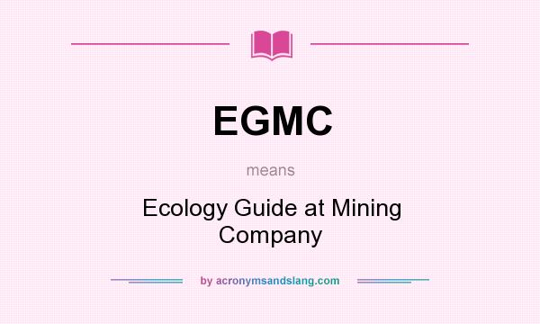 What does EGMC mean? It stands for Ecology Guide at Mining Company