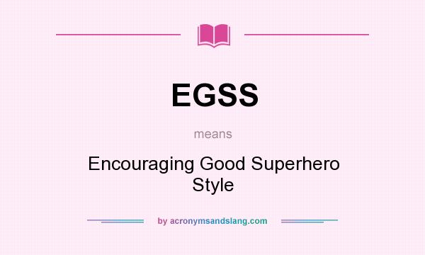 What does EGSS mean? It stands for Encouraging Good Superhero Style