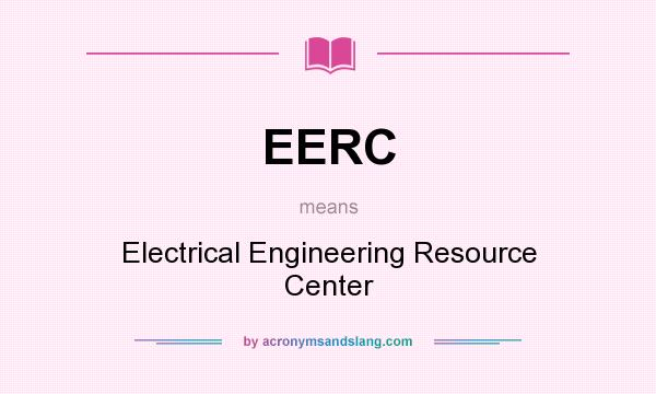 What does EERC mean? It stands for Electrical Engineering Resource Center