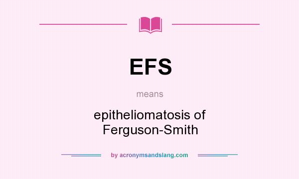 What does EFS mean? It stands for epitheliomatosis of Ferguson-Smith