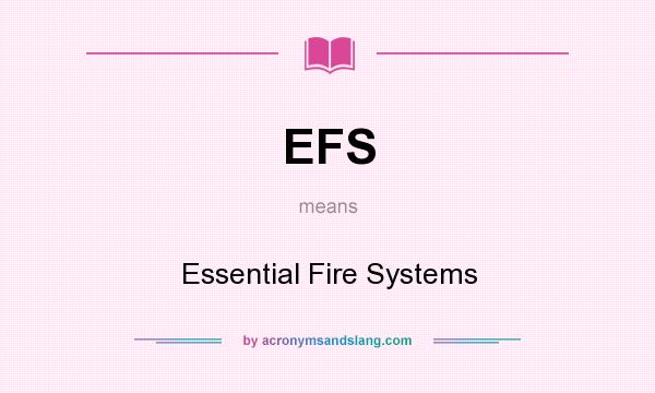 What does EFS mean? It stands for Essential Fire Systems