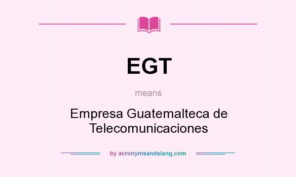 What does EGT mean? It stands for Empresa Guatemalteca de Telecomunicaciones