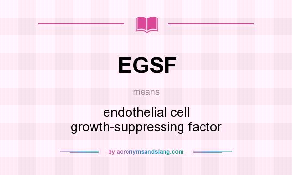 What does EGSF mean? It stands for endothelial cell growth-suppressing factor