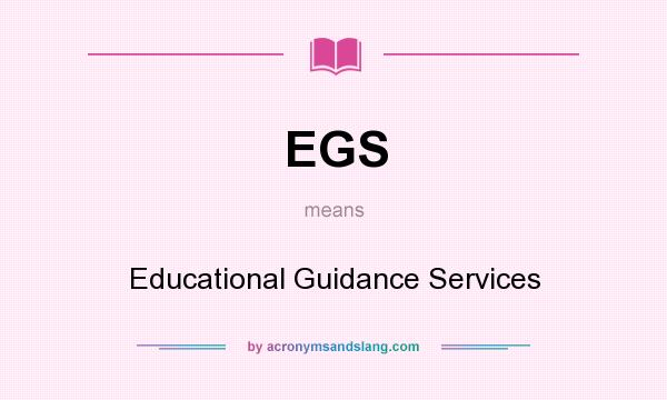 What does EGS mean? It stands for Educational Guidance Services