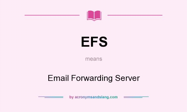 What does EFS mean? It stands for Email Forwarding Server
