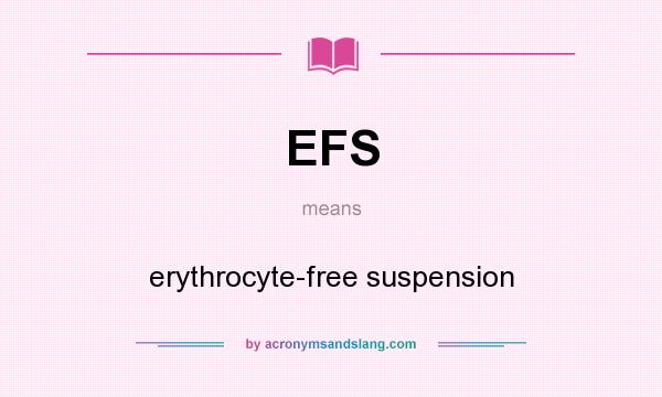 What does EFS mean? It stands for erythrocyte-free suspension