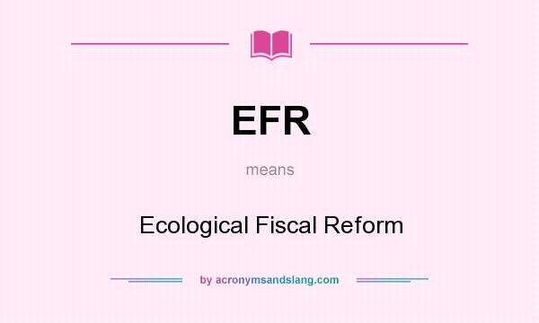 What does EFR mean? It stands for Ecological Fiscal Reform