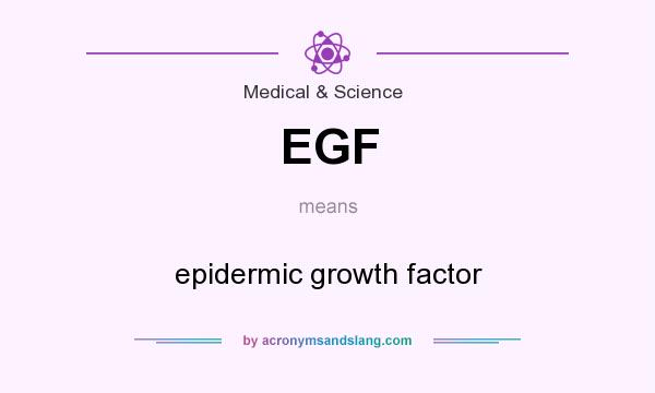 What does EGF mean? It stands for epidermic growth factor