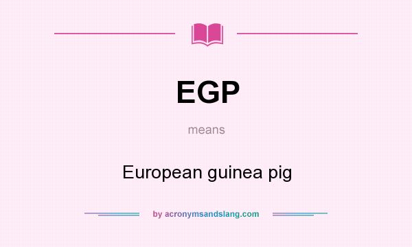 What does EGP mean? It stands for European guinea pig