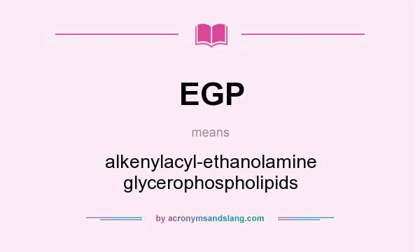 What does EGP mean? It stands for alkenylacyl-ethanolamine glycerophospholipids