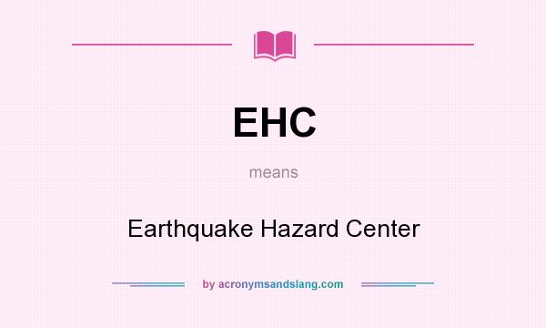 What does EHC mean? It stands for Earthquake Hazard Center