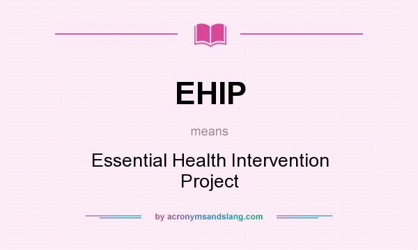 What does EHIP mean? It stands for Essential Health Intervention Project