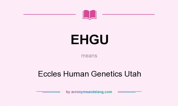 What does EHGU mean? It stands for Eccles Human Genetics Utah