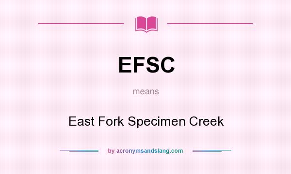 What does EFSC mean? It stands for East Fork Specimen Creek