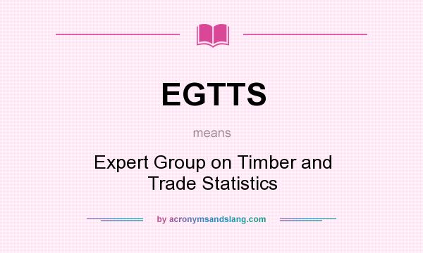 What does EGTTS mean? It stands for Expert Group on Timber and Trade Statistics