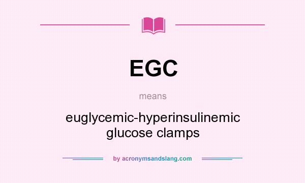 What does EGC mean? It stands for euglycemic-hyperinsulinemic glucose clamps