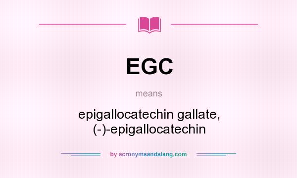 What does EGC mean? It stands for epigallocatechin gallate, (-)-epigallocatechin