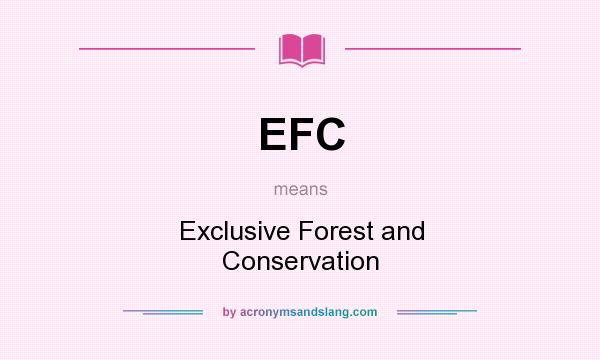What does EFC mean? It stands for Exclusive Forest and Conservation