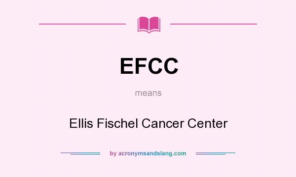 What does EFCC mean? It stands for Ellis Fischel Cancer Center
