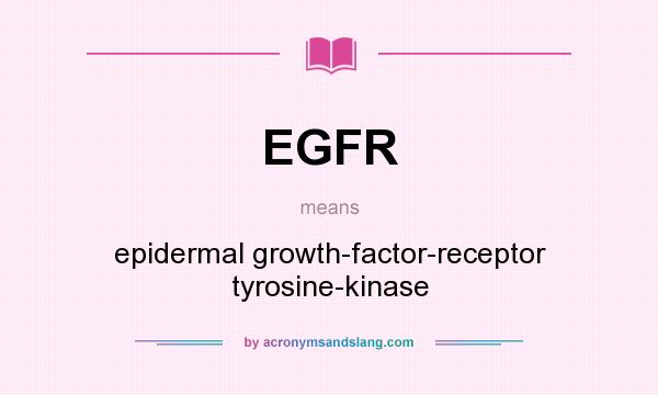 What does EGFR mean? It stands for epidermal growth-factor-receptor tyrosine-kinase