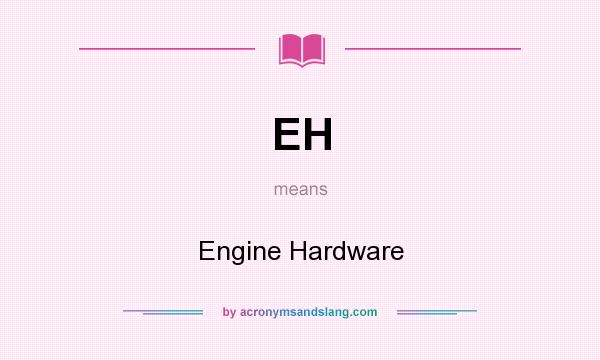 What does EH mean? It stands for Engine Hardware