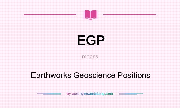 What does EGP mean? It stands for Earthworks Geoscience Positions