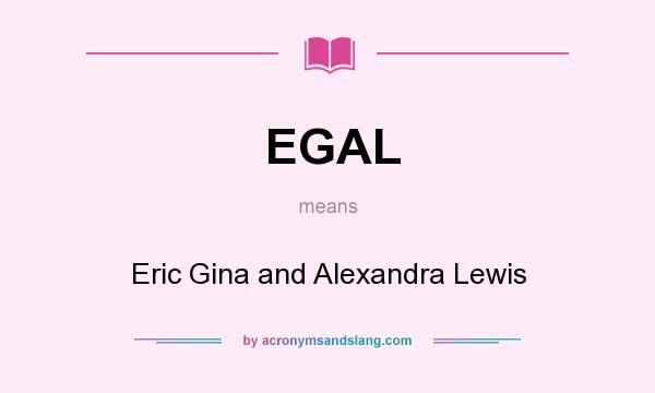 What does EGAL mean? It stands for Eric Gina and Alexandra Lewis