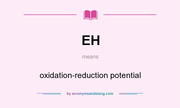 What does EH mean? It stands for oxidation-reduction potential
