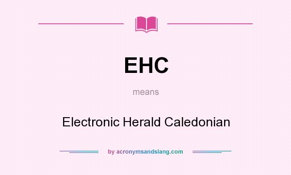 What does EHC mean? It stands for Electronic Herald Caledonian