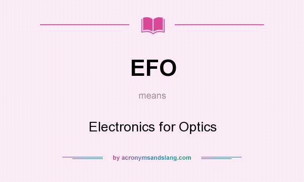 What does EFO mean? It stands for Electronics for Optics