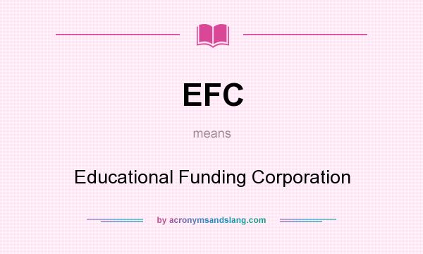 What does EFC mean? It stands for Educational Funding Corporation