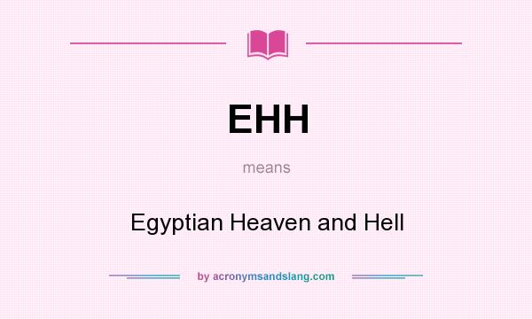What does EHH mean? It stands for Egyptian Heaven and Hell