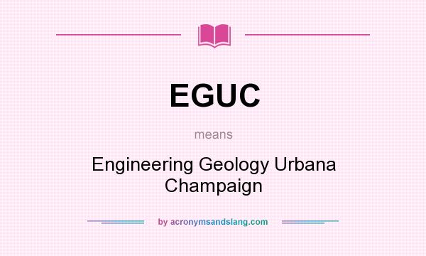 What does EGUC mean? It stands for Engineering Geology Urbana Champaign